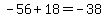 -56%2B18=-38