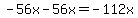 -56x-56x=-112x