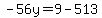 -56y=+9-513