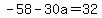 -58-30a=32