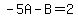 -5A-B=2