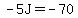 -5J=-70