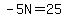 -5N=25