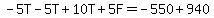 -5T-5T%2B10T%2B5F=-550%2B940