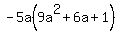 -5a%289a%5E2%2B6a%2B1%29