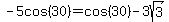 -5cos%2830%29+=+cos%2830%29-3sqrt%283%29