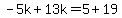 -5k%2B13k=5%2B19
