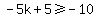 -5k+%2B+5+%3E=+-+10
