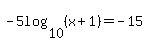 -5log%2810%2C%28x%2B1%29%29+=+-15
