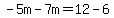 -5m-7m=12-6