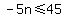 -5n%3C=45