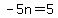 -5n=5