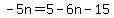 -5n=5-6n-15