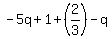 -5q%2B1%2B%282%2F3%29-q