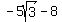 -5sqrt%283%29-8