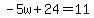 -5w%2B24=11