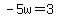 -5w=3