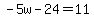 -5w-24=11