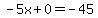 -5x%2B0=-45