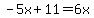 -5x%2B11=6x
