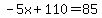 -5x%2B110=85