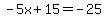 -5x%2B15=-25