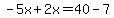 -5x%2B2x=40-7