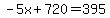 -5x%2B720=395