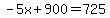 -5x%2B900=725