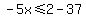 -5x%3C=2-37
