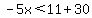 -5x%3C11%2B30