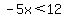 -5x%3C12