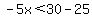-5x%3C30-25