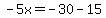-5x=-30-15