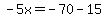 -5x=-70-15