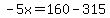 -5x=160-315