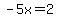 -5x=2