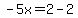 \"-5x=2-2\"