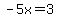 -5x=3