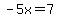 -5x=7