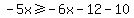 -5x%3E=-6x-12-10