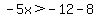 -5x%3E-12-8