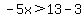 -5x%3E13-3
