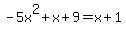 -5x%5E2%2Bx%2B9=x%2B1