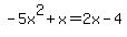 -5x%5E2%2Bx=2x-4