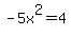 -5x%5E2+=+4