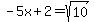 -5x+%2B+2=+sqrt%2810%29