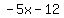 -5x-12