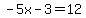 -5x-3=12