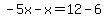 -5x-x=12-6